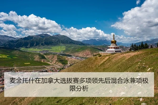 麦金托什在加拿大选拔赛多项领先后混合泳兼项极限分析